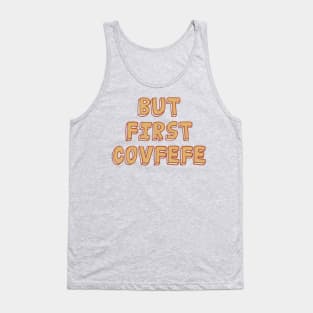 But First Covfefe Tank Top